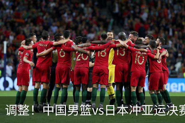调整！中国男篮vs日本冲亚运决赛时间有变，CCTV5直播，有2大挑战